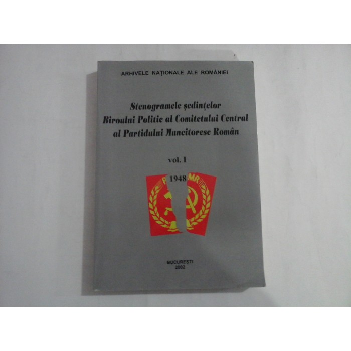 STENOGRAMELE SEDINTELOR BIROULUI POLITIC AL COMITETULUI CENTRAL AL PARTIDULUI MUNCITORESC ROMAN - VOL 1; 1948 - ARHIVELE NATIONALE ALE ROMANIEI STENOGRAMELE SEDINTELOR BIROULUI POLITIC AL COMITETULUI CENTRAL AL PARTIDULUI MUNCITORESC ROMAN - VOL 1; 1948 - ARHIVELE NATIONALE ALE ROMANIEI